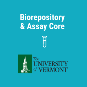 Biorepository and Assay Core The University of Vermont